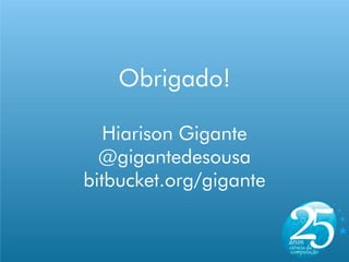 Obrigado!

   Hiarison Gigante
  @gigantedesousa
bitbucket.org/gigante
 