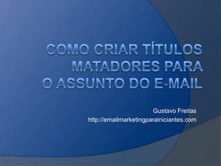 Gustavo Freitas
http://emailmarketingparainiciantes.com

 