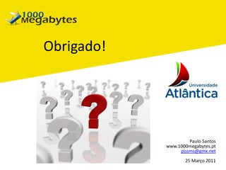 Obrigado!PauloSantoswww.1000megabytes.ptpjssms@gmx.net25 Março 2011