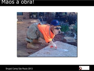 Drupal Camp São Paulo 2013
Mãos à obra!
 