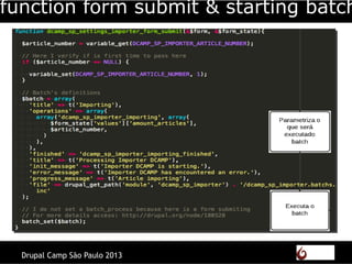 Drupal Camp São Paulo 2013
function form submit & starting batch
 