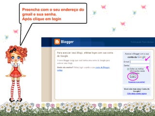 Preencha com o seu endereço do gmail e sua senha. Após clique em login 