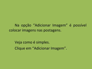 Na opção “Adicionar Imagem” é possível colocar imagens nas postagens. Veja como é simples. Clique em “Adicionar Imagem”. 
