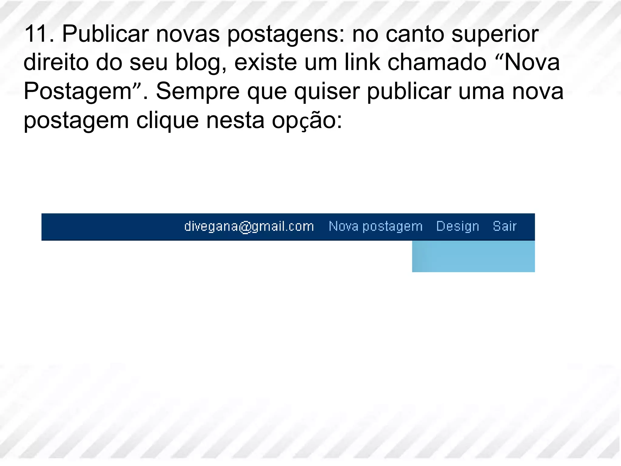 11. Publicar novas postagens: no canto superior direito do seu blog, existe um link chamado “Nova Postagem”. Sempre que quiser publicar uma nova postagem clique nesta opção: 