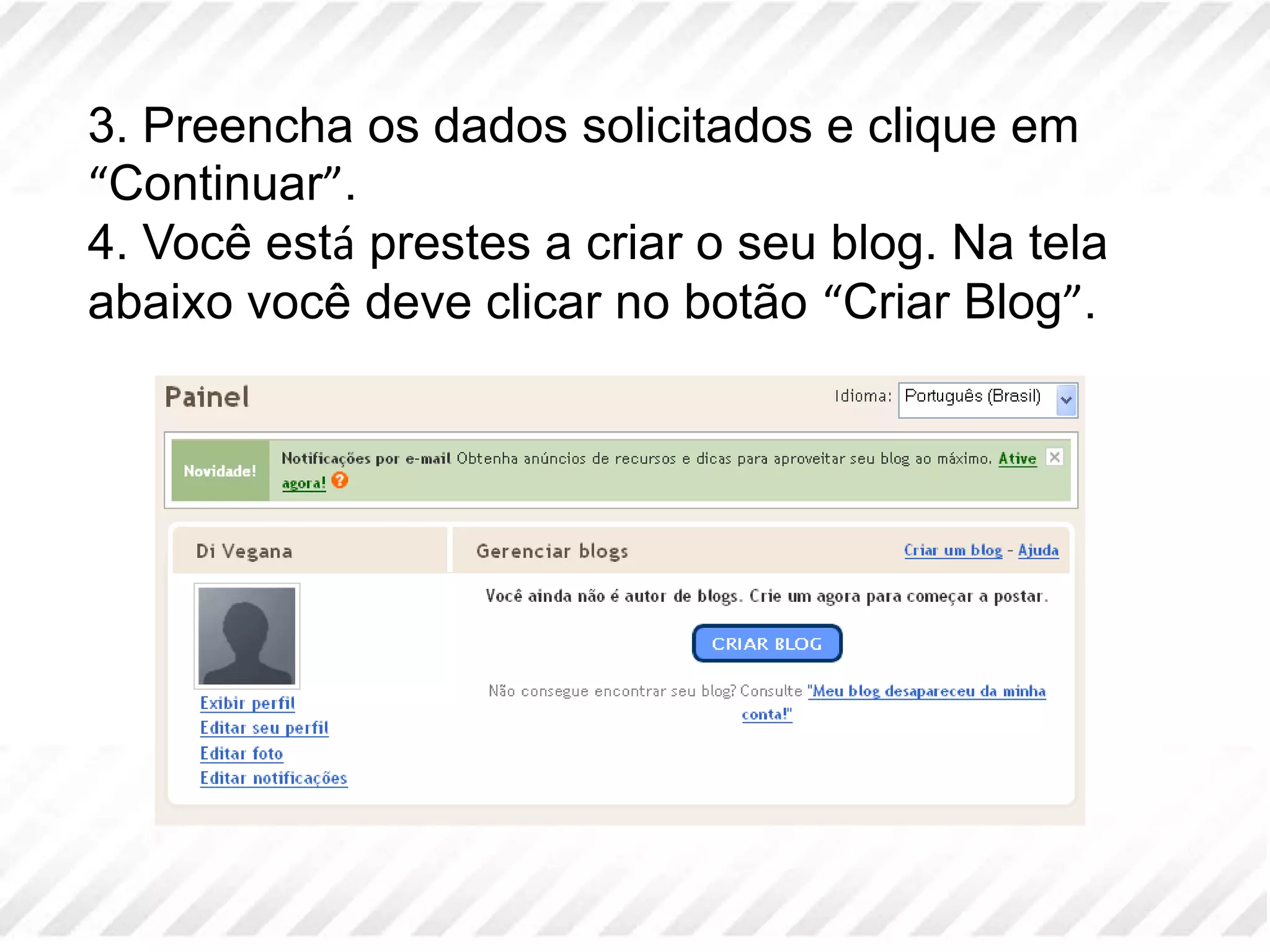 3. Preencha os dados solicitados e clique em “Continuar”. 4. Você está prestes a criar o seu blog. Na tela abaixo você deve clicar no botão “Criar Blog”. 