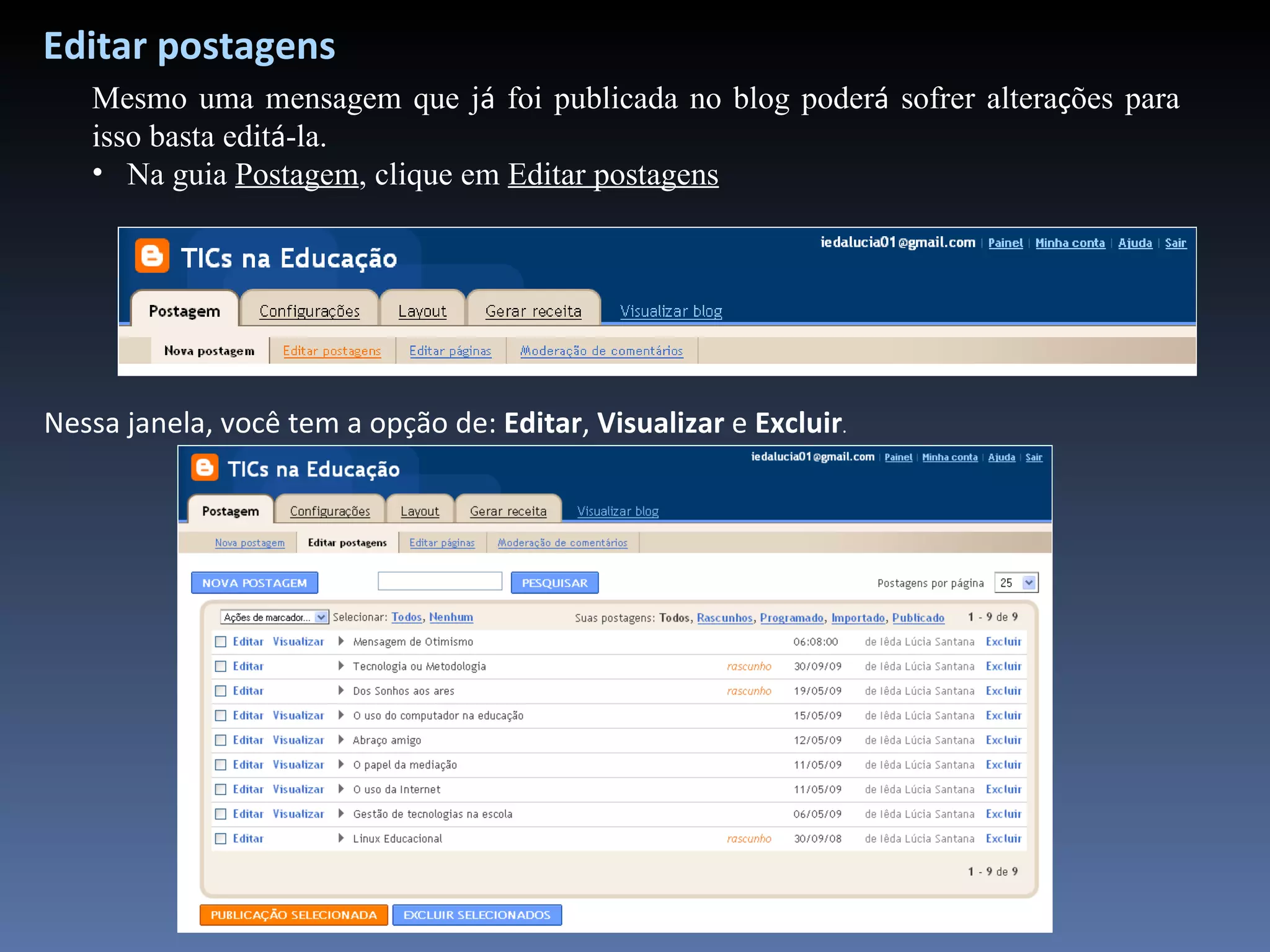 Editar postagens Mesmo uma mensagem que j á  foi publicada no blog poder á  sofrer altera ç ões para isso basta edit á -la. Na guia  Postagem , clique em  Editar postagens Nessa janela, você tem a opção de:  Editar ,  Visualizar  e  Excluir . 
