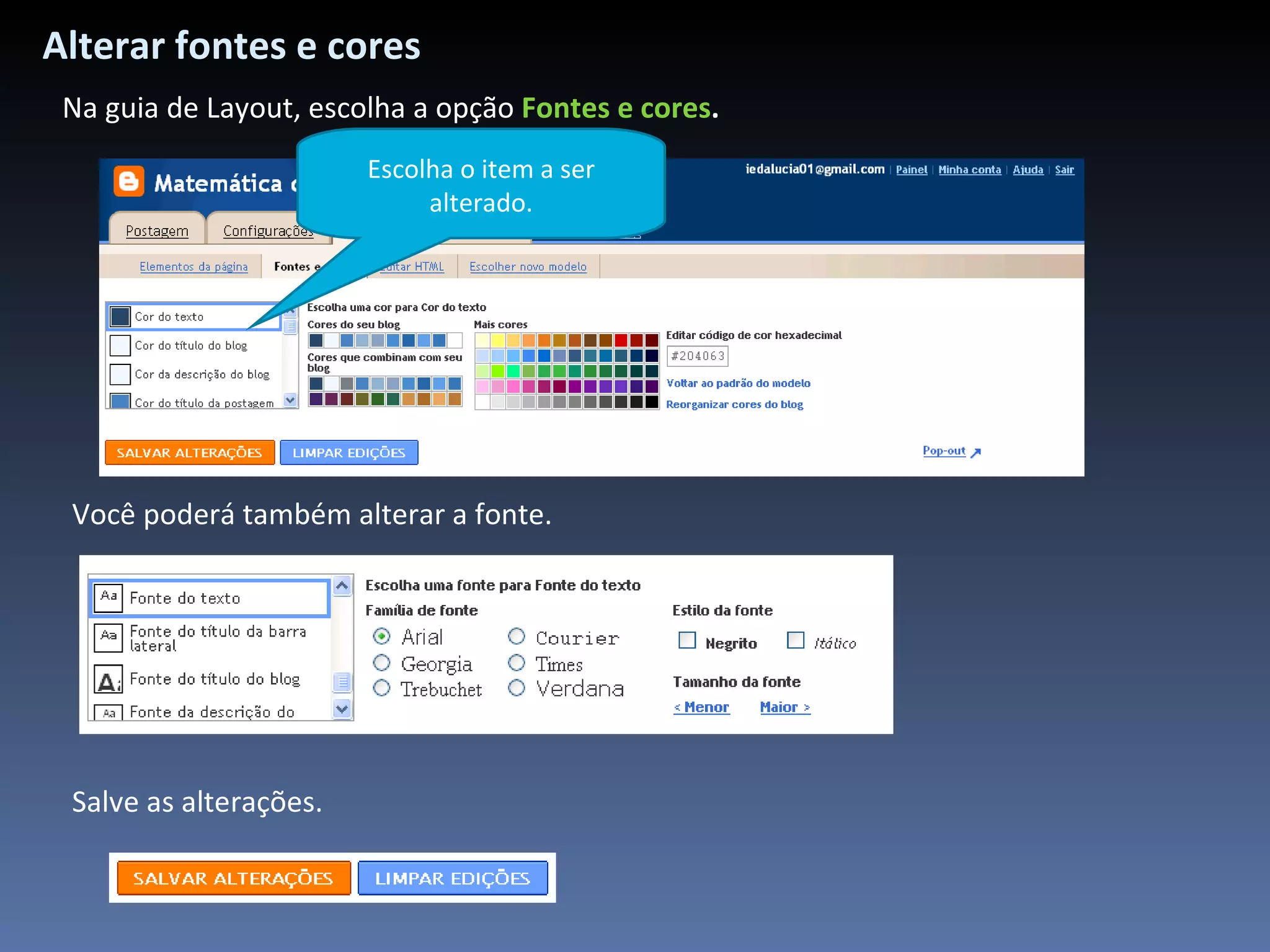 Alterar fontes e cores Na guia de Layout, escolha a opção  Fontes e cores . Escolha o item a ser alterado. Você poderá também alterar a fonte. Salve as alterações. 
