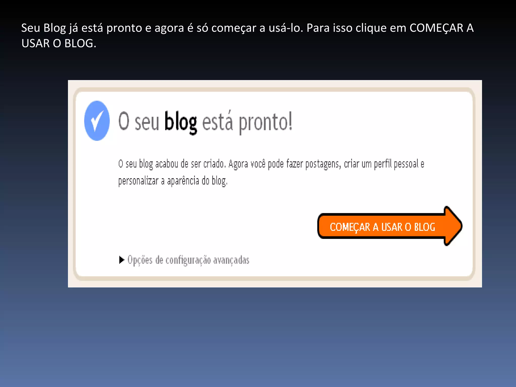 Seu Blog já está pronto e agora é só começar a usá-lo. Para isso clique em COMEÇAR A USAR O BLOG. 