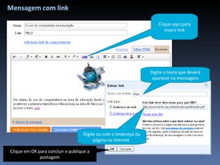 Mensagem com link Clique em OK para concluir e publique a postagem Clique aqui para inserir link Digite o texto que deverá aparecer na mensagem Digite ou cole o endereço da página na internet  