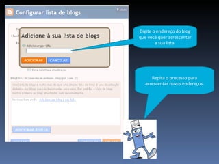 Digite o endereço do blog que você quer acrescentar a sua lista. Repita o processo para acrescentar novos endereços. 