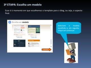 3ª ETAPA: Escolha um modelo Esse é o momento em que escolhemos o template para o blog, ou seja, o aspecto final. Selecione o modelo escolhido e, em seguida, clique em continuar. 