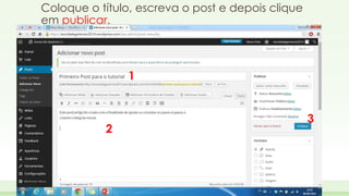 Coloque o título, escreva o post e depois clique 
em publicar. 
1 
2 
3 
 
