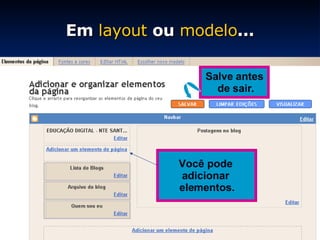Em  layout  ou  modelo ... Você pode  adicionar  elementos. Salve antes de sair. 