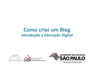 Como criar um Blog
Introdução a Educação Digital
 