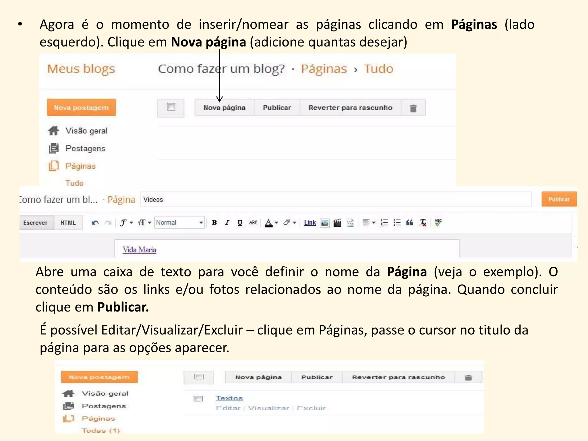 Publicando Postagens
• As publicações são expostas cronologicamente em seu blog, é possível inserir
textos, links, imagens, vídeos. Quando o texto é extenso, o recomendado é inserir
expansão de postagem.
Título
Expansão de postagem
Não esqueça
de publicar
vídeo
Imagem
Link
• Edite/Visualize/Exclua sua postagem clicando em postagem. Passe o cursor no título
para aparecer as opções.
 