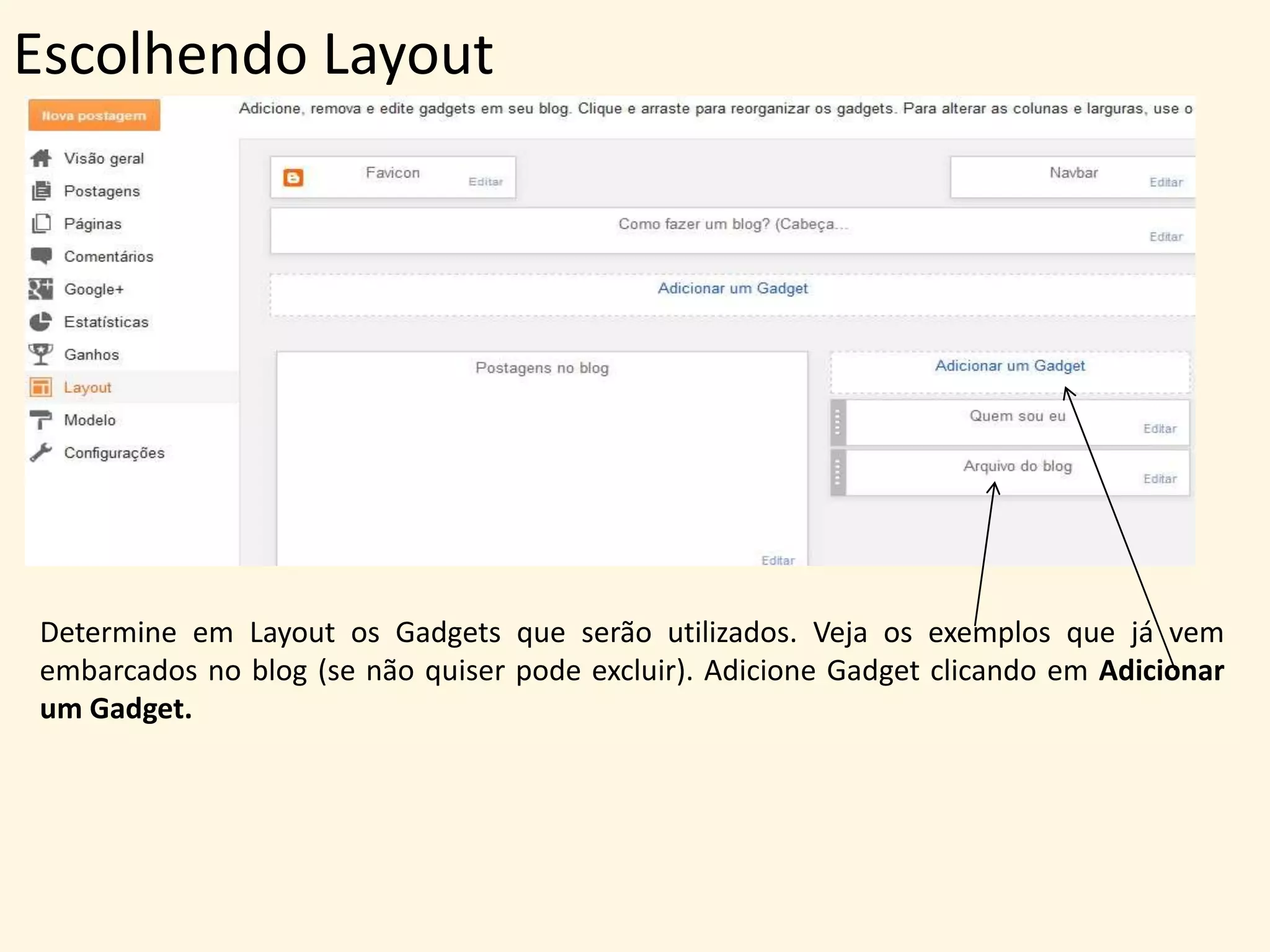• Se o modelo de seu blog for composto por Páginas, é necessário, antes de defini-
las, adicionar em Gadget.
Em seguida, defina o local das páginas (lateral ou menu superior)
Mova para onde
desejar
 
