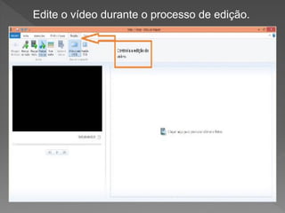 Edite o vídeo durante o processo de edição.
 