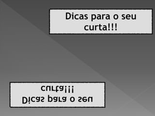 Dicas para o seu
curta!!!
Dicas para o seu
curta!!!
 