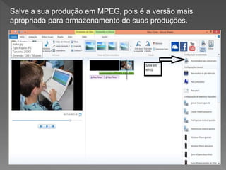 Salve a sua produção em MPEG, pois é a versão mais
apropriada para armazenamento de suas produções.
 