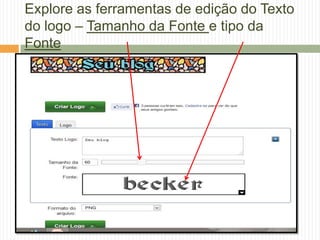Explore as ferramentas de edição do Texto
do logo – Tamanho da Fonte e tipo da
Fonte
 