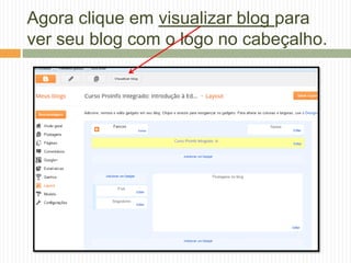 Agora clique em visualizar blog para
ver seu blog com o logo no cabeçalho.
 