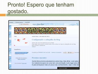 Pronto! Espero que tenham
gostado.
 