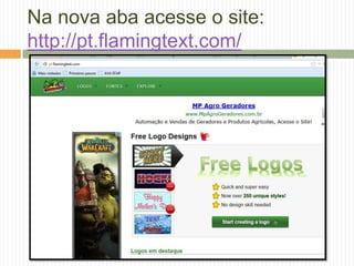 Na nova aba acesse o site:
http://pt.flamingtext.com/
 