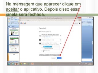Na mensagem que aparecer clique em
aceitar o aplicativo. Depois disso essa
janela será fechada.
 