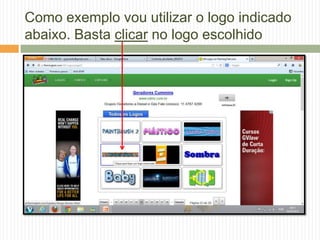 Como exemplo vou utilizar o logo indicado
abaixo. Basta clicar no logo escolhido
 