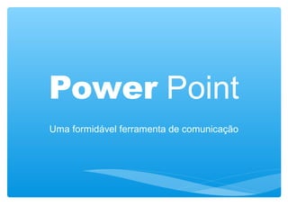 Power Point
Uma formidável ferramenta de comunicação

 