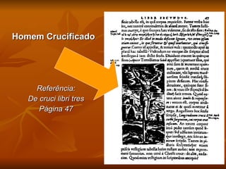 Homem Crucificado Referência: De cruci libri tres Página 47 