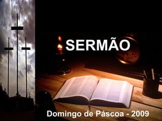 Domingo de Páscoa - 2009 SERMÃO 