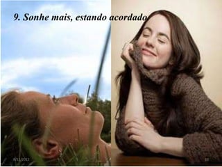 9. Sonhe mais, estando acordado.




8/11/2012                          10
 