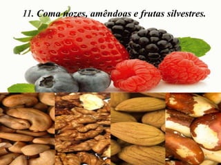 11. Coma nozes, amêndoas e frutas silvestres.




8/11/2012                                        12
 