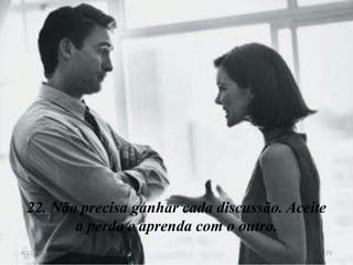 22. Não precisa ganhar cada discussão. Aceite
        a perda e aprenda com o outro.
8/11/2012                                    23
 