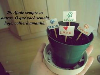 29. Ajude sempre os
outros. O que você semeia
 hoje, colherá amanhã.




  8/11/2012                 30
 
