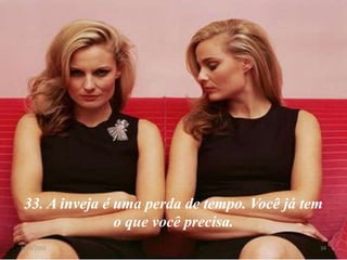 33. A inveja é uma perda de tempo. Você já tem
                o que você precisa.
8/11/2012                                     34
 