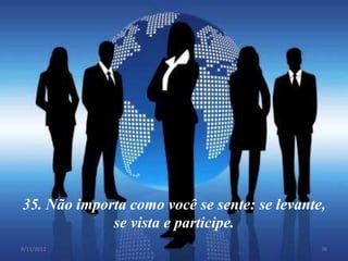 35. Não importa como você se sente: se levante,
             se vista e participe.
8/11/2012                                     36
 