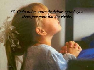 38. Cada noite, antes de deitar, agradeça a
            Deus por mais um dia vivido.




8/11/2012                                           39
 