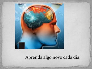 Aprenda algo novo cada dia.
 