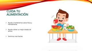 CUIDA TU
ALIMENTACIÓN
• Ayuda a mantenernos sanos física y
mentalmente.
• Ayuda a tener un mejor estado de
animo.
• Sentirnos mas fuertes.
 