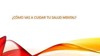¿CÓMO VAS A CUIDAR TU SALUD MENTAL?
 