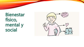 Bienestar
físico,
mental y
social
 