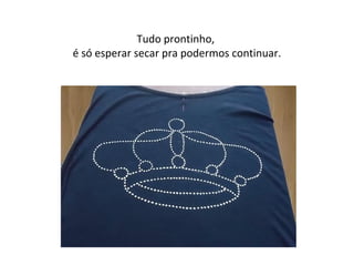 Tudo prontinho,
é só esperar secar pra podermos continuar.
 