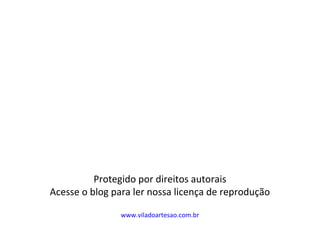 Protegido por direitos autorais
Acesse o blog para ler nossa licença de reprodução
www.viladoartesao.com.br
 