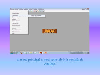 El menú principal es para poder abrir la pantalla de
catalogo.
 