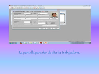 La pantalla para dar de alta los trabajadores.
 