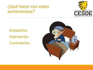 ¿Qué hacer con estos
sentimientos?
Aceptarlos
Expresarlos
Controlarlos
 