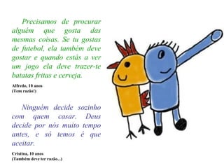 Precisamos de procurar
alguém que gosta das
mesmas coisas. Se tu gostas
de futebol, ela também deve
gostar e quando estás ...