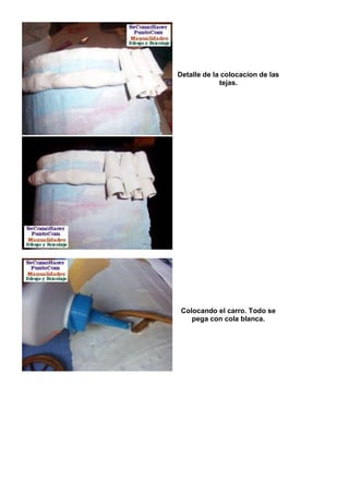 Detalle de la colocacion de las
             tejas.




 Colocando el carro. Todo se
    pega con cola blanca.
 